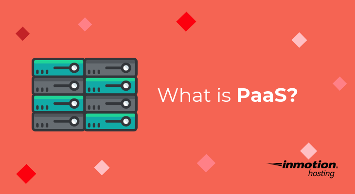 What is Platform as a Service? | Paas Explained | InMotion Hosting